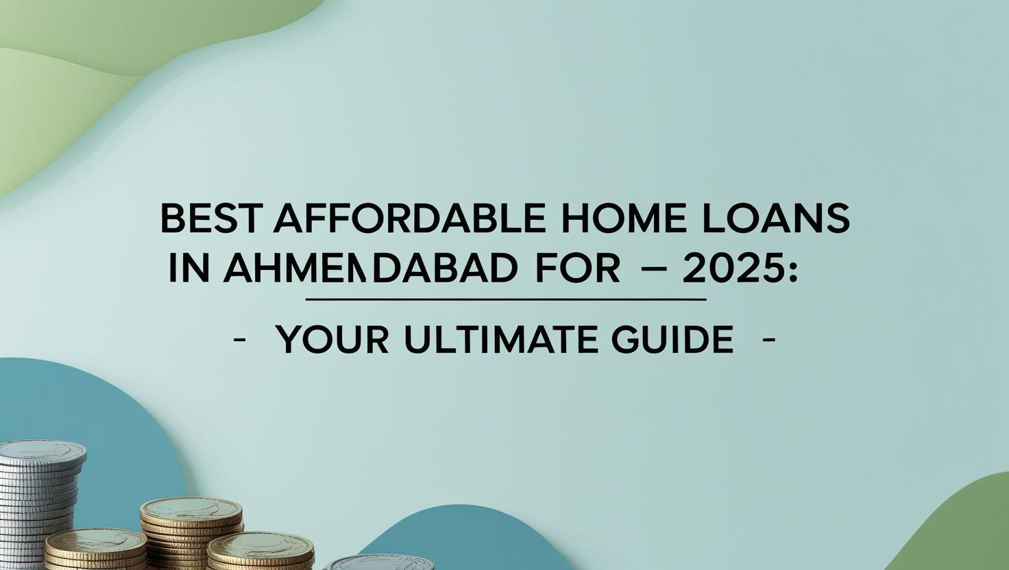Best Affordable Home Loans in Ahmedabad for 2025: Your Ultimate Guide