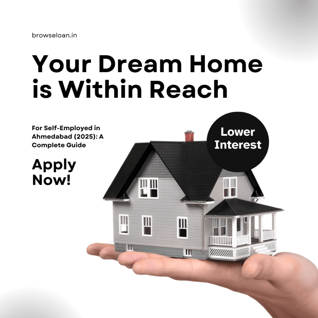Home Loan for Self-Employed in Ahmedabad (2025): A Complete Guide