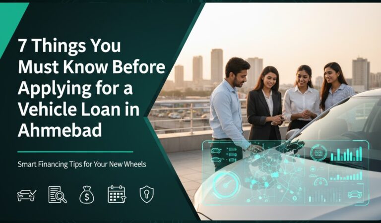 7 Things You Must Know Before Applying for a Vehicle Loan in Ahmedabad